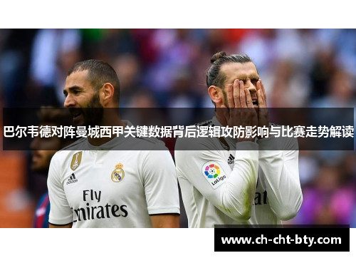 巴尔韦德对阵曼城西甲关键数据背后逻辑攻防影响与比赛走势解读
