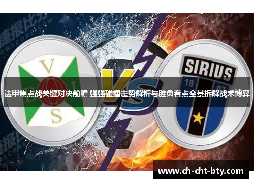 法甲焦点战关键对决前瞻 强强碰撞走势解析与胜负看点全景拆解战术博弈 法甲焦点战关键对决前瞻 强强碰撞走势解析与胜负看点全景拆解战术博弈