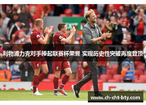 利物浦力克对手捧起联赛杯荣誉 实现历史性突破再度登顶