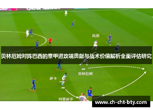 贝林厄姆对阵巴西的意甲进攻端贡献与战术价值解析全面评估研究