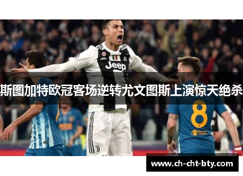 斯图加特欧冠客场逆转尤文图斯上演惊天绝杀 斯图加特欧冠客场逆转尤文图斯上演惊天绝杀