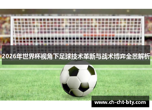 2026年世界杯视角下足球技术革新与战术博弈全景解析