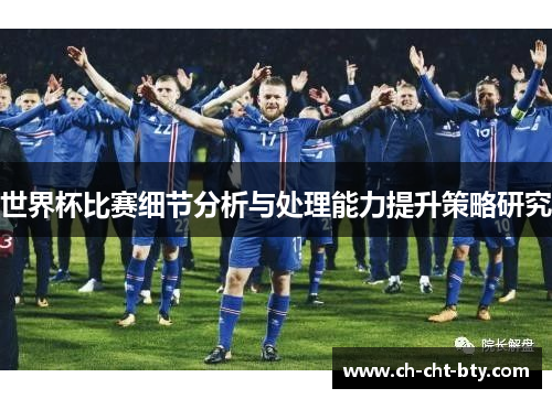 世界杯比赛细节分析与处理能力提升策略研究